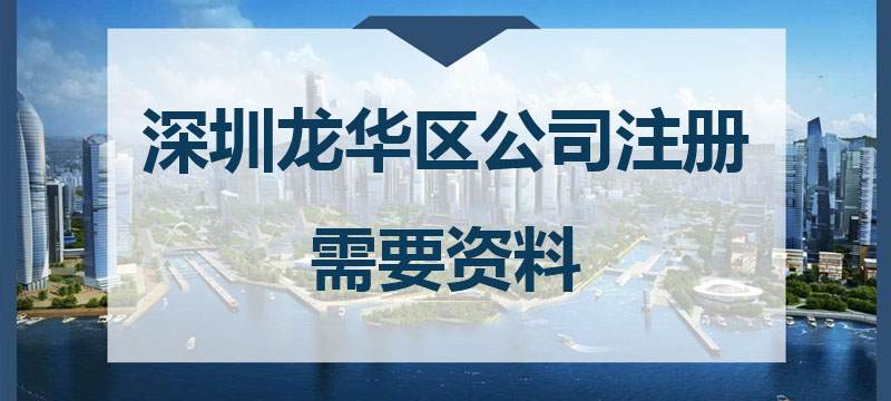 深圳龍華區(qū)公司注冊需要資料