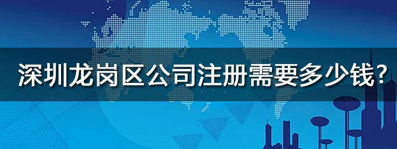 深圳龍崗區(qū)公司注冊(cè)代辦要多少錢